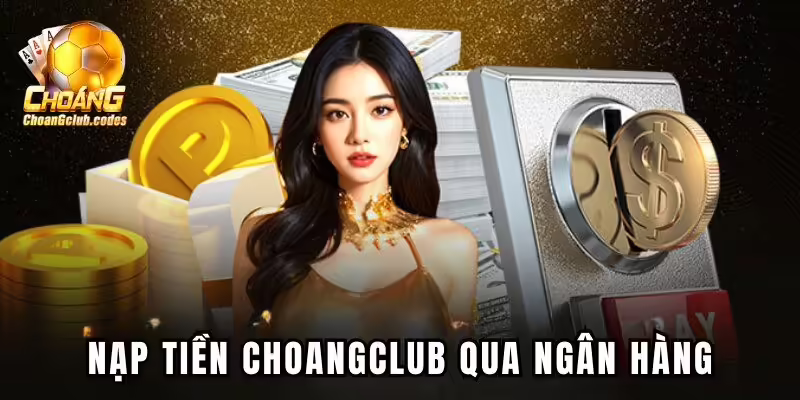 Nạp tiền Choáng club qua ngân hàng